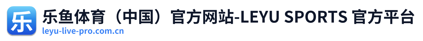 乐鱼体育（中国）官方网站-LEYU SPORTS 官方平台